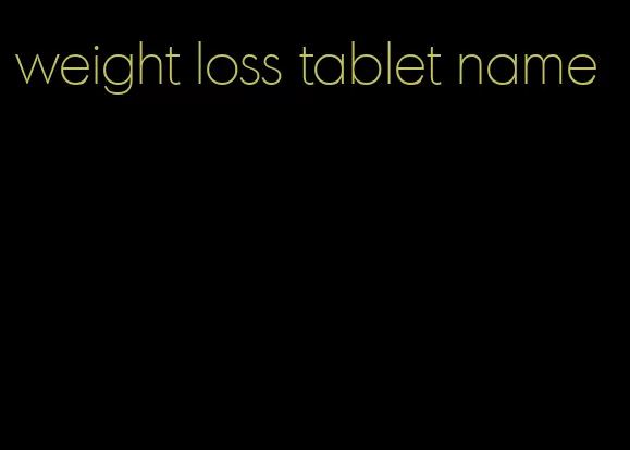 weight loss tablet name