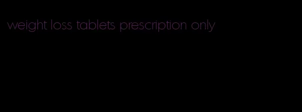 weight loss tablets prescription only