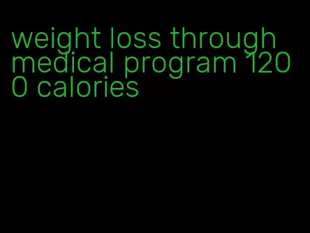 weight loss through medical program 1200 calories