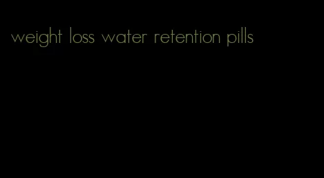 weight loss water retention pills