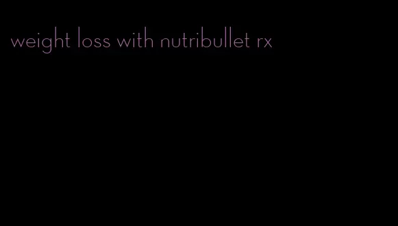 weight loss with nutribullet rx
