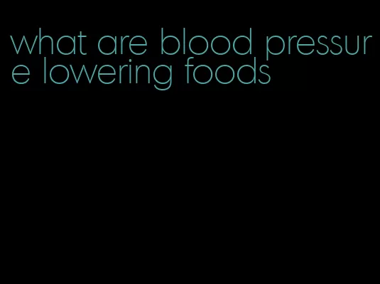 what are blood pressure lowering foods
