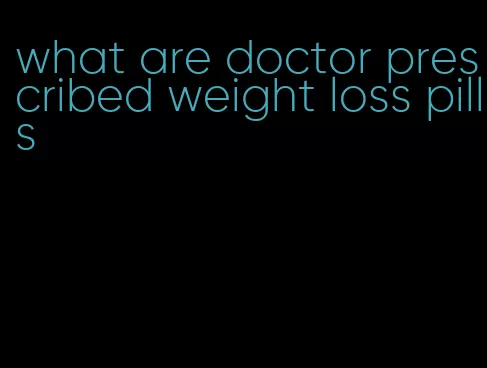 what are doctor prescribed weight loss pills