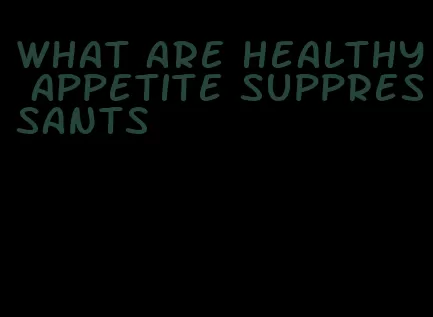 what are healthy appetite suppressants