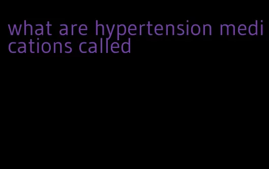 what are hypertension medications called