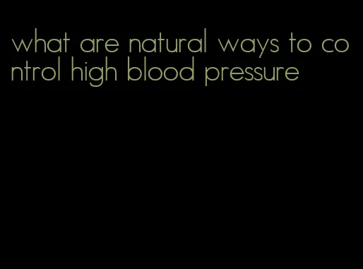 what are natural ways to control high blood pressure