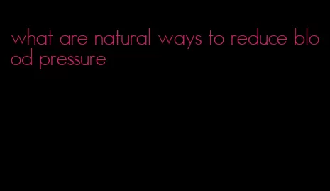 what are natural ways to reduce blood pressure