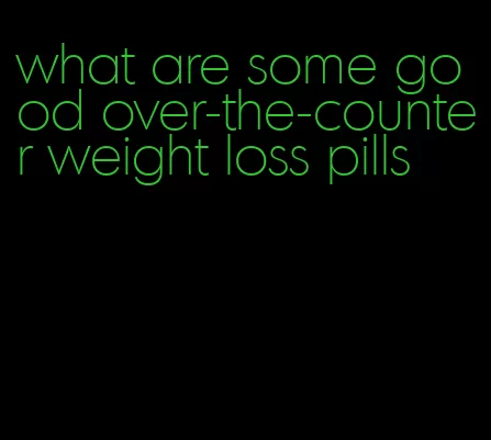 what are some good over-the-counter weight loss pills