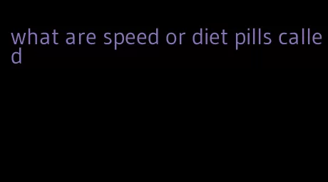 what are speed or diet pills called