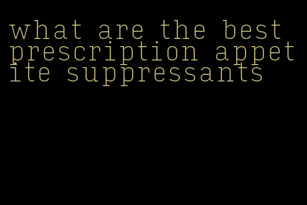what are the best prescription appetite suppressants