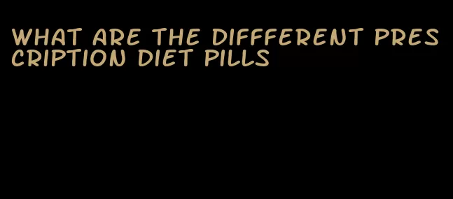 what are the diffferent prescription diet pills