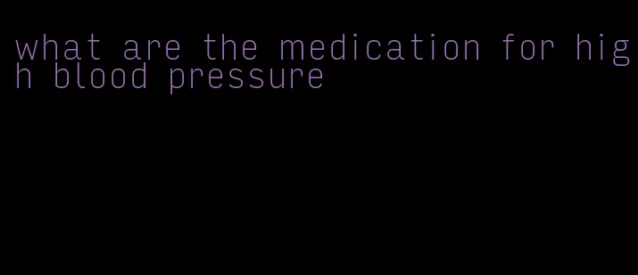 what are the medication for high blood pressure