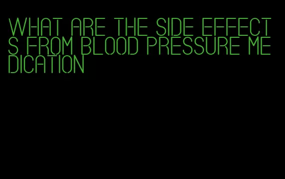 what are the side effects from blood pressure medication