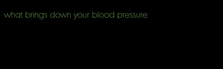 what brings down your blood pressure