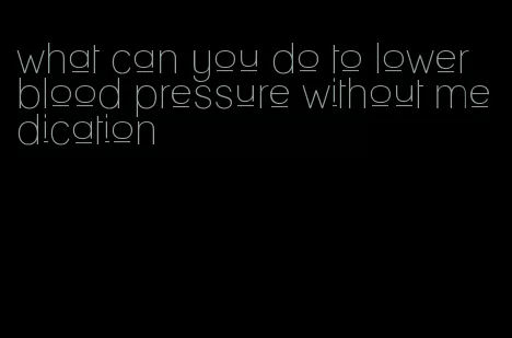 what can you do to lower blood pressure without medication
