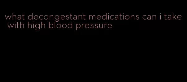 what decongestant medications can i take with high blood pressure