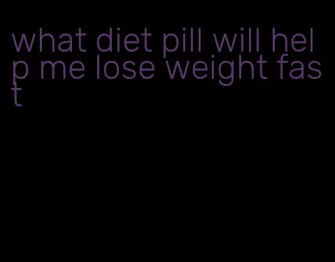 what diet pill will help me lose weight fast
