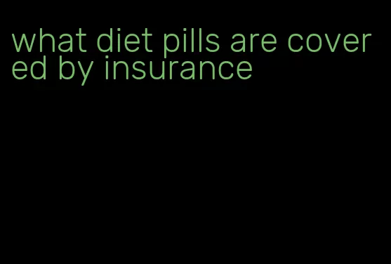 what diet pills are covered by insurance