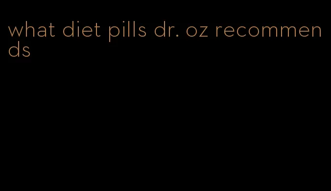 what diet pills dr. oz recommends