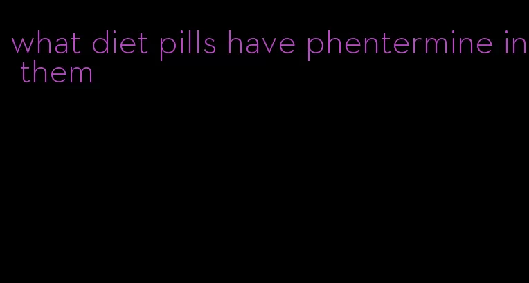 what diet pills have phentermine in them