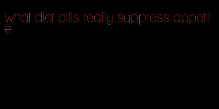 what diet pills really suppress appetite