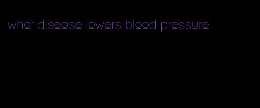 what disease lowers blood pressure