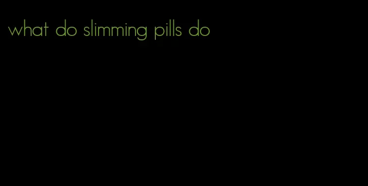 what do slimming pills do