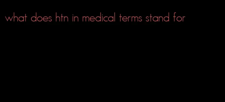 what does htn in medical terms stand for
