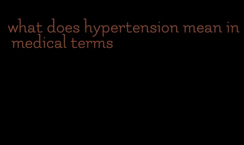 what does hypertension mean in medical terms
