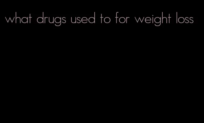 what drugs used to for weight loss