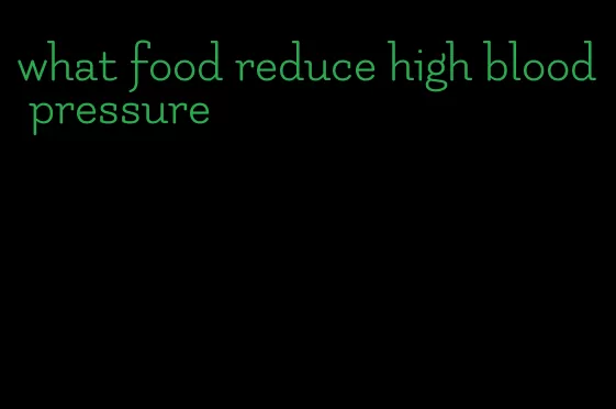 what food reduce high blood pressure
