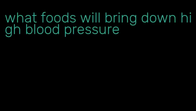 what foods will bring down high blood pressure