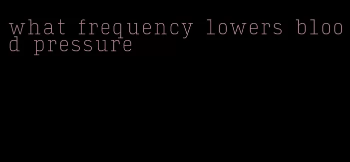 what frequency lowers blood pressure