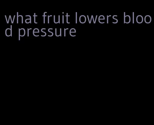 what fruit lowers blood pressure