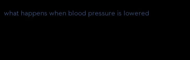 what happens when blood pressure is lowered
