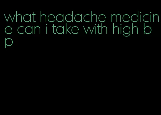 what headache medicine can i take with high bp