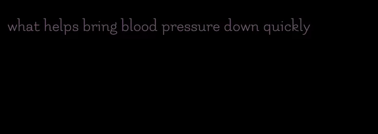 what helps bring blood pressure down quickly