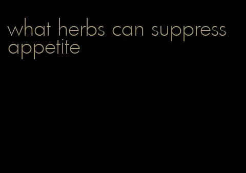 what herbs can suppress appetite