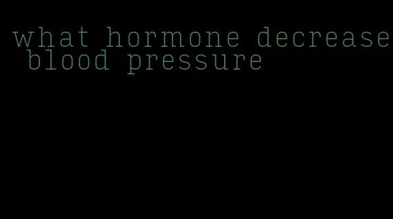 what hormone decrease blood pressure