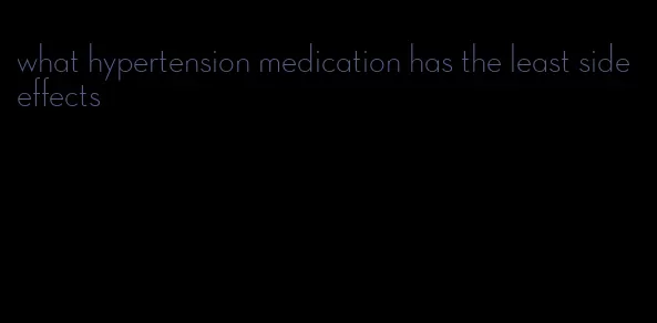 what hypertension medication has the least side effects