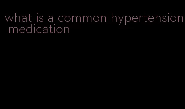 what is a common hypertension medication