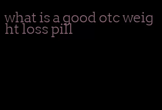 what is a good otc weight loss pill