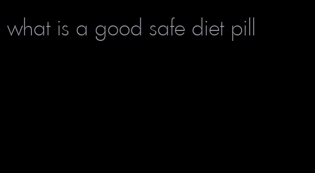 what is a good safe diet pill