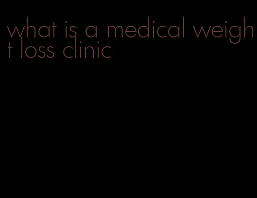 what is a medical weight loss clinic