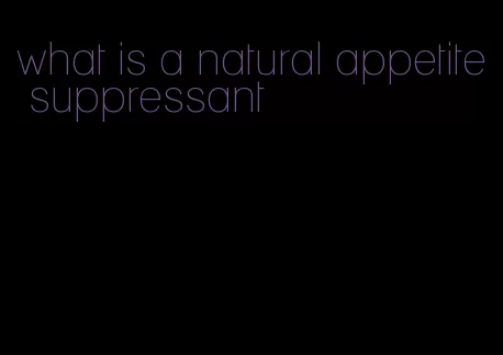 what is a natural appetite suppressant