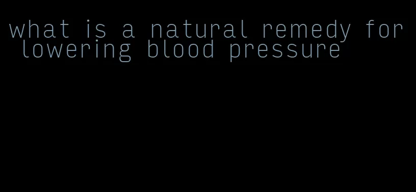 what is a natural remedy for lowering blood pressure
