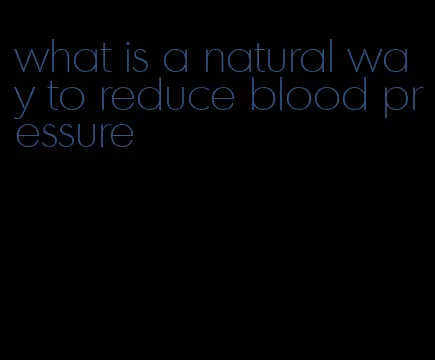 what is a natural way to reduce blood pressure