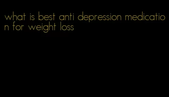 what is best anti depression medication for weight loss