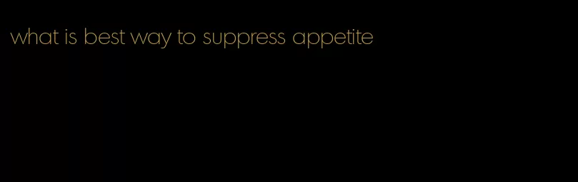 what is best way to suppress appetite