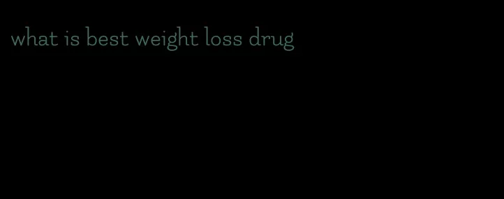 what is best weight loss drug